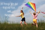 Things We did that our Kids will Never do